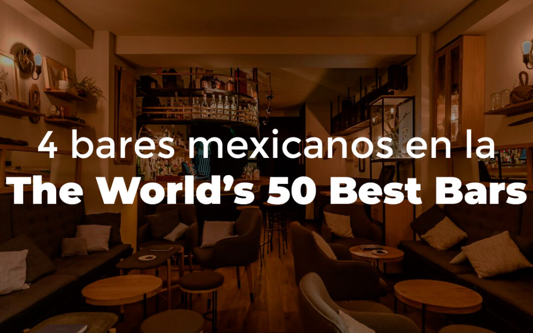 4 BARES MEXICANOS DENTRO DE LA LISTA DE THE WORLD’S 50 BEST BARS
