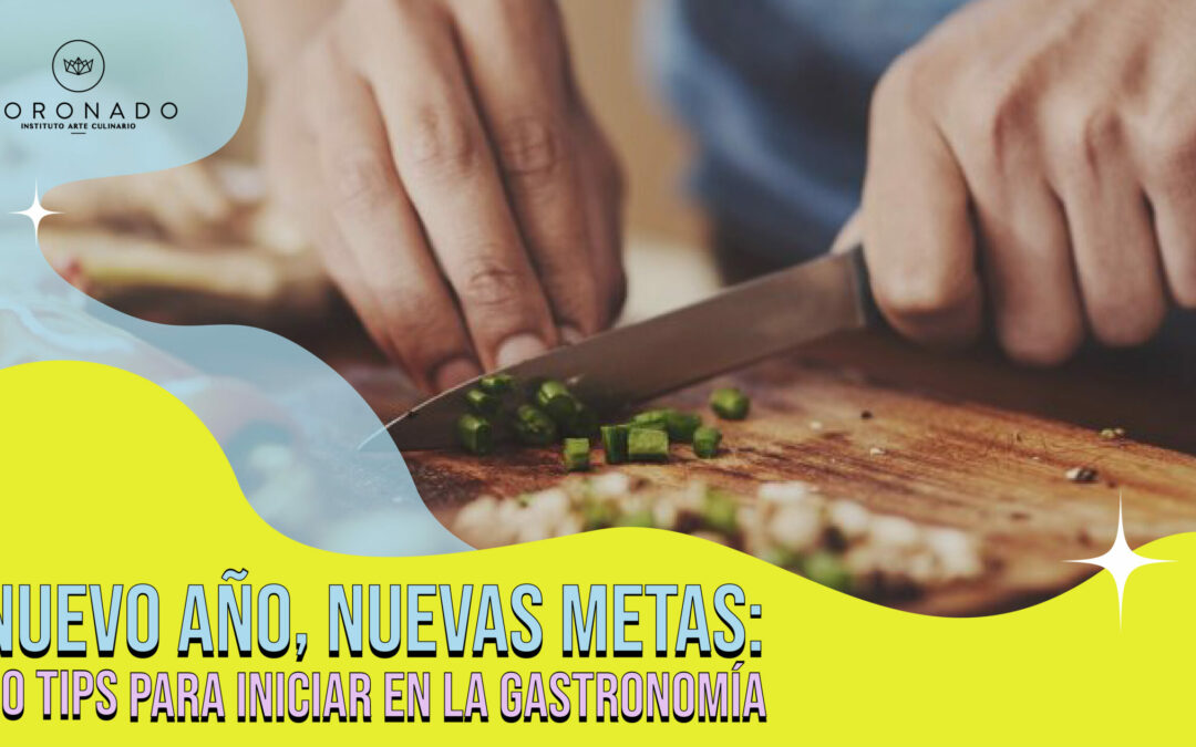 Nuevo año, nuevas metas: ¡Diez tips para iniciar en la gastronomía!